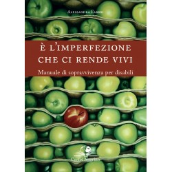 È l'imperfezione che ci rende vivi. Manuale di sopravvivenza per disabili